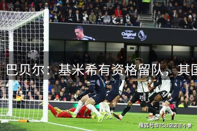 巴贝尔：基米希有资格留队，其国家队未来由克洛普决定