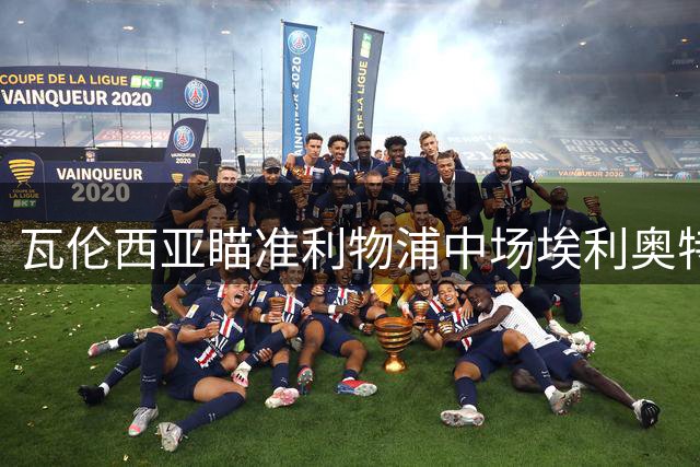 瓦伦西亚瞄准利物浦中场埃利奥特 租借谈判进行中