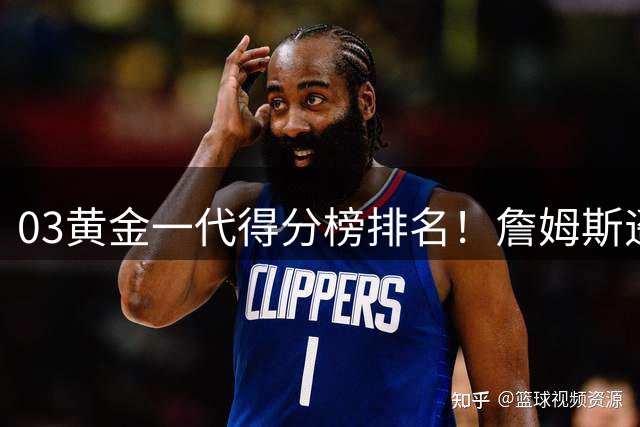 03黄金一代得分榜排名！詹姆斯遥遥领先，乐透秀扎堆上榜